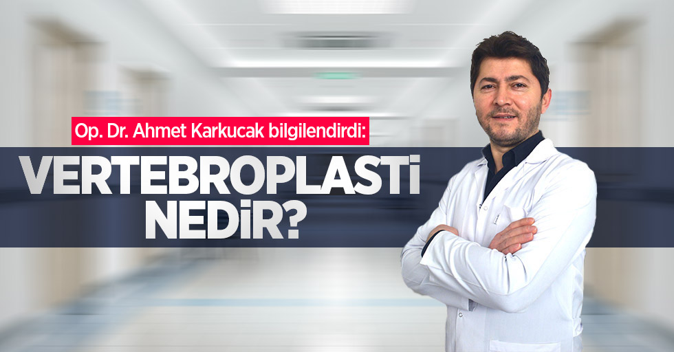 Op Dr Ahmet Karkucak Bilgilendirdi Vertebroplasti Nedir Samsun