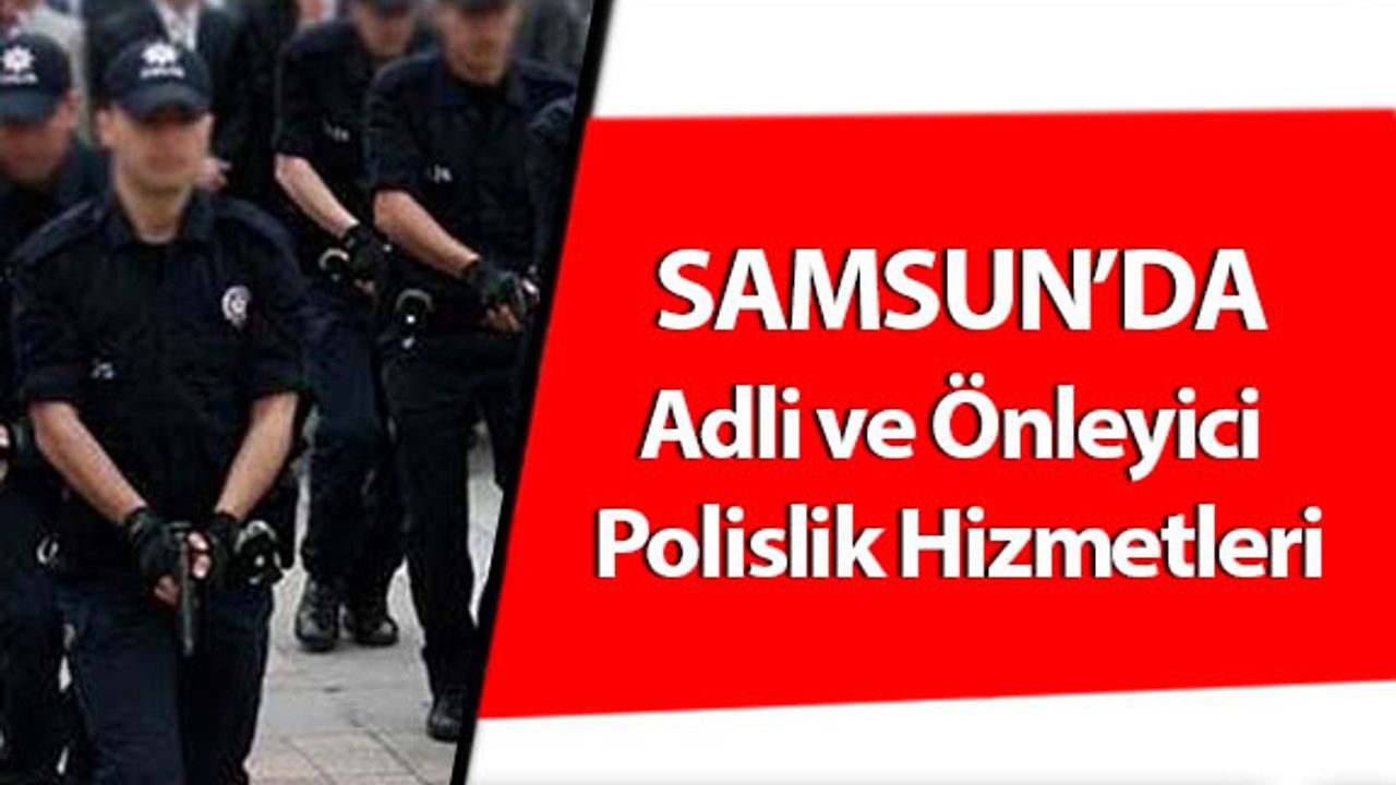 Samsun'da Adli ve Önleyici Polislik Hizmetleri