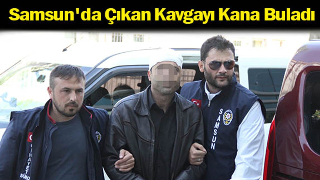 Samsun'da Çıkan Kavgayı Kana Buladı