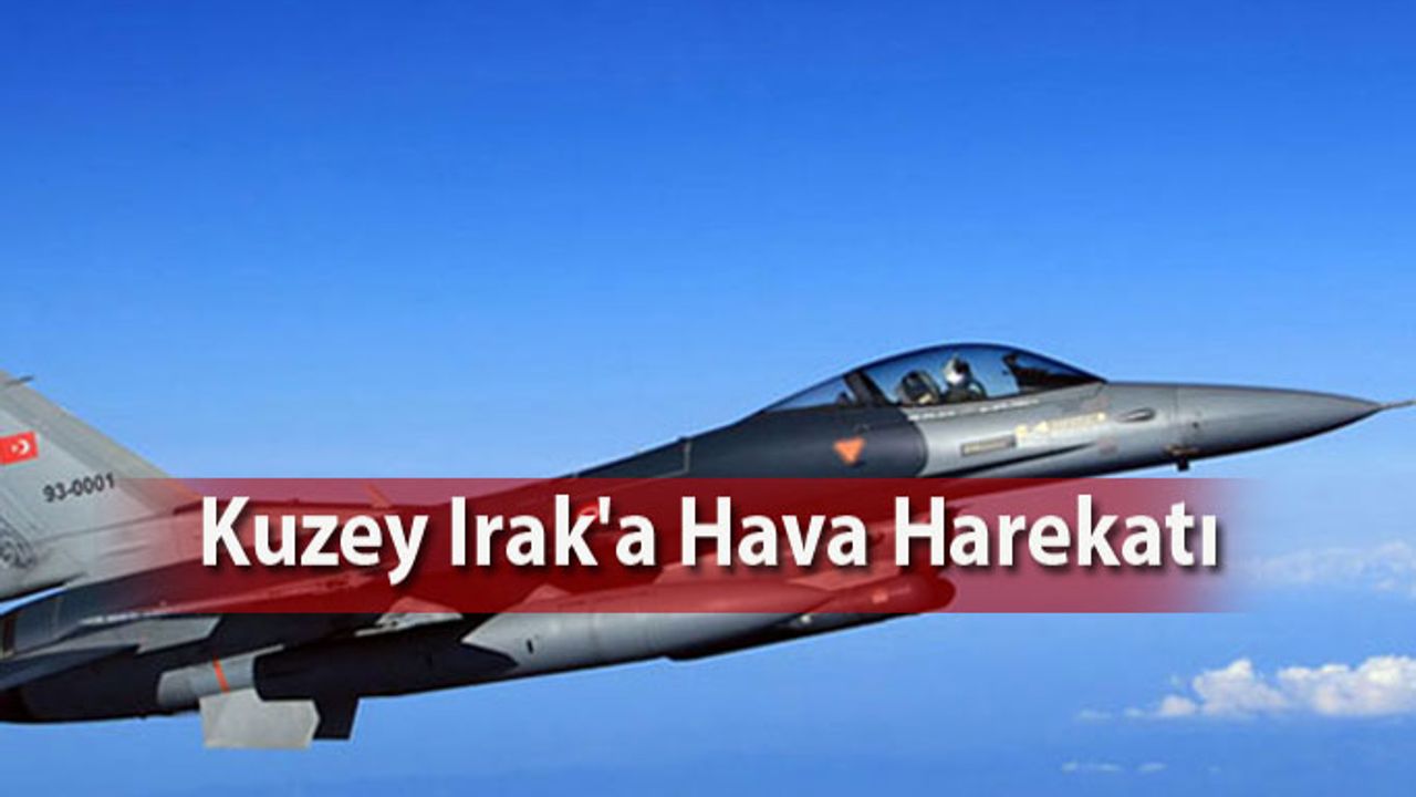 Kuzey Irak'a Hava Harekatı Gerçekleştirildi
