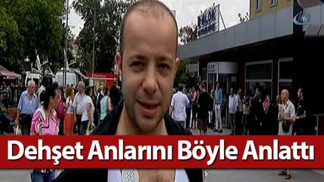 Atatürk Havalimanındaki dehşet anlarını böyle anlattı
