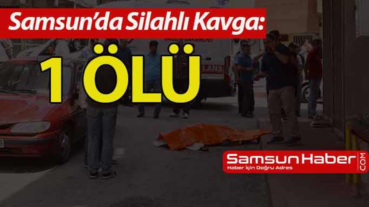 Samsun'da Silahlı Kavga: 1 Ölü