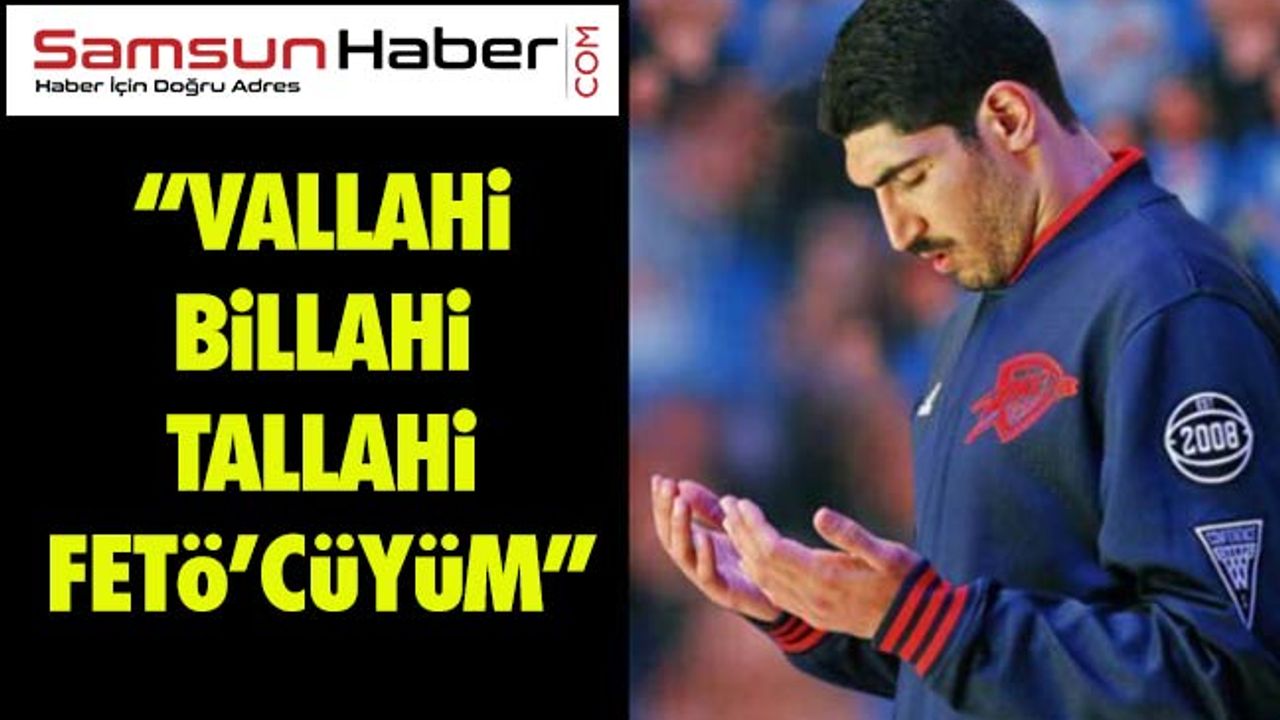 Enes Kanter: 'Vallahi, Billahi, Tallahi FETÖ'cüyüm'