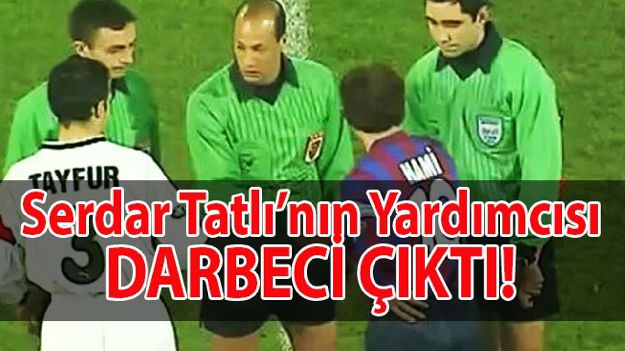 Serdar Tatlı'nın Yardımcısı Darbeci Çıktı!