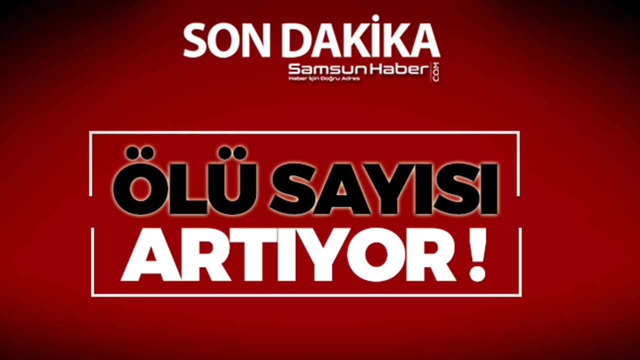 Ölü Sayısı Artmaya Devam Ediyor !