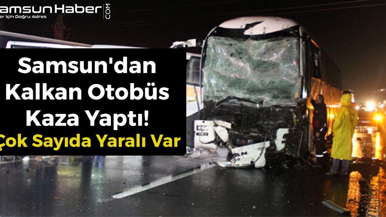 Samsun'dan Kalkan Otobüs Kaza Yaptı! Çok Sayıda Yaralı Var