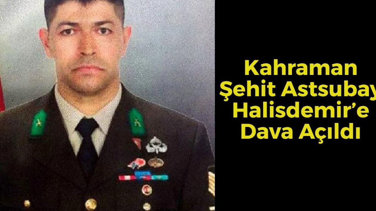 Kahraman Şehit Astsubay Halisdemir’e Dava Açıldı
