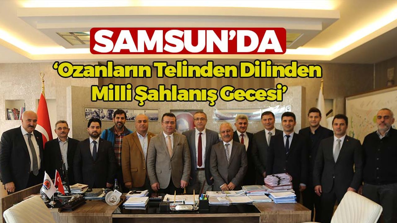Samsun'da  ‘Ozanların Telinden Dilinden Milli Şahlanış Gecesi’