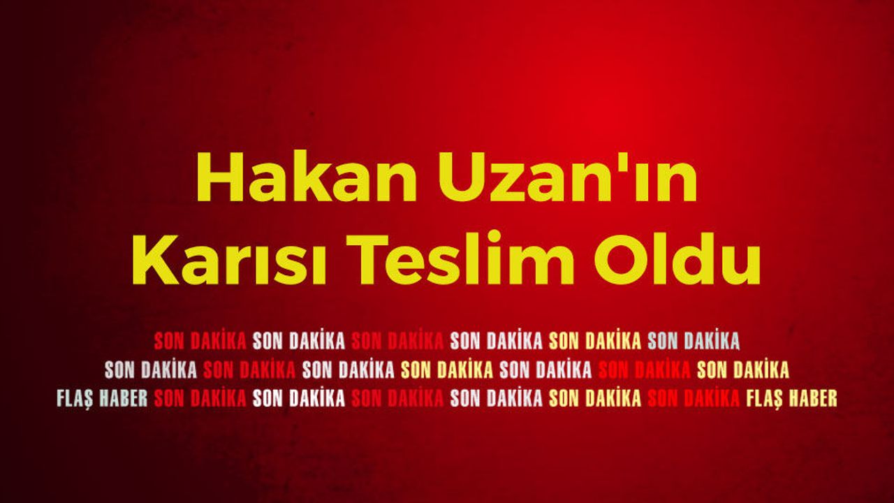 Hakan Uzan'ın Karısı Teslim Oldu
