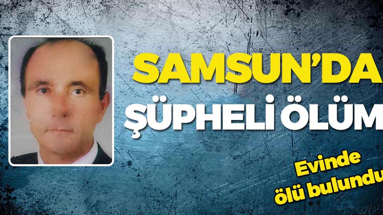 Samsun'da Yaşlı Adam Evinde Ölü Bulundu