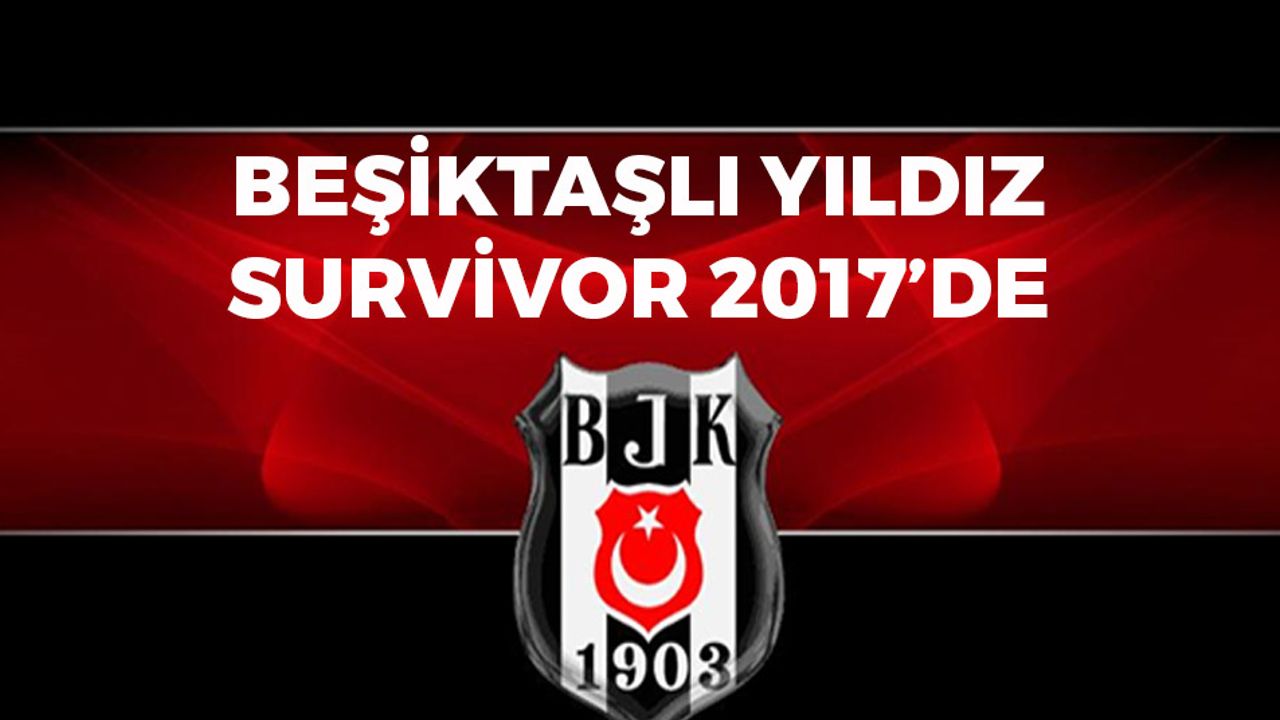Beşiktaşlı Yıldız Oyuncu Survivor 2017'de