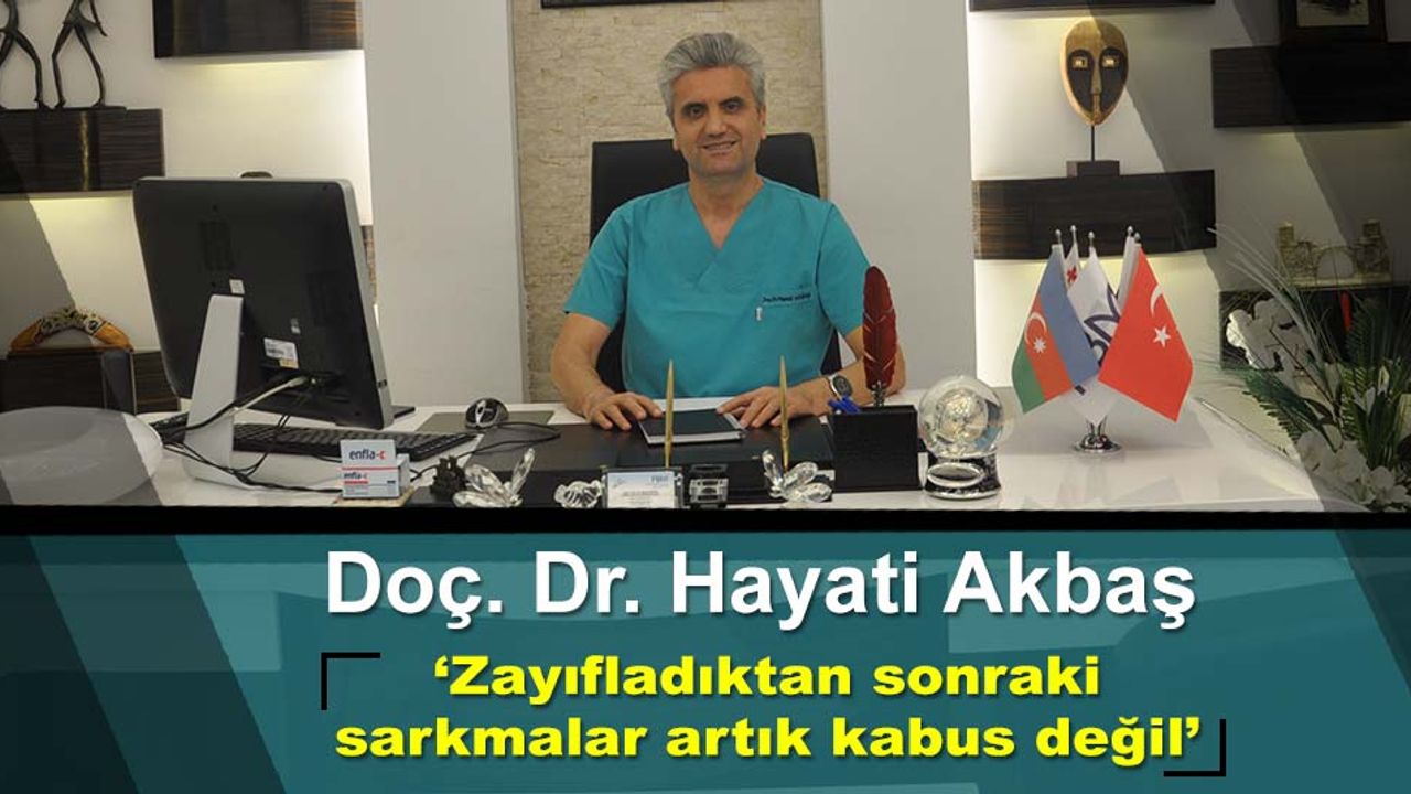 Doç. Dr. Hayati Akbaş, "Zayıfladıktan sonraki sarkmalar operasyonlarla düzeltiliyor"