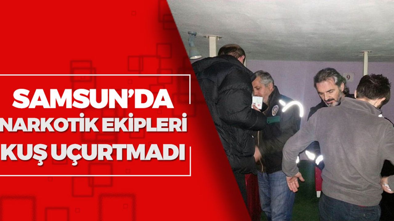 Narkotik Ekipleri Samsun'da Kuş Uçurtmadı
