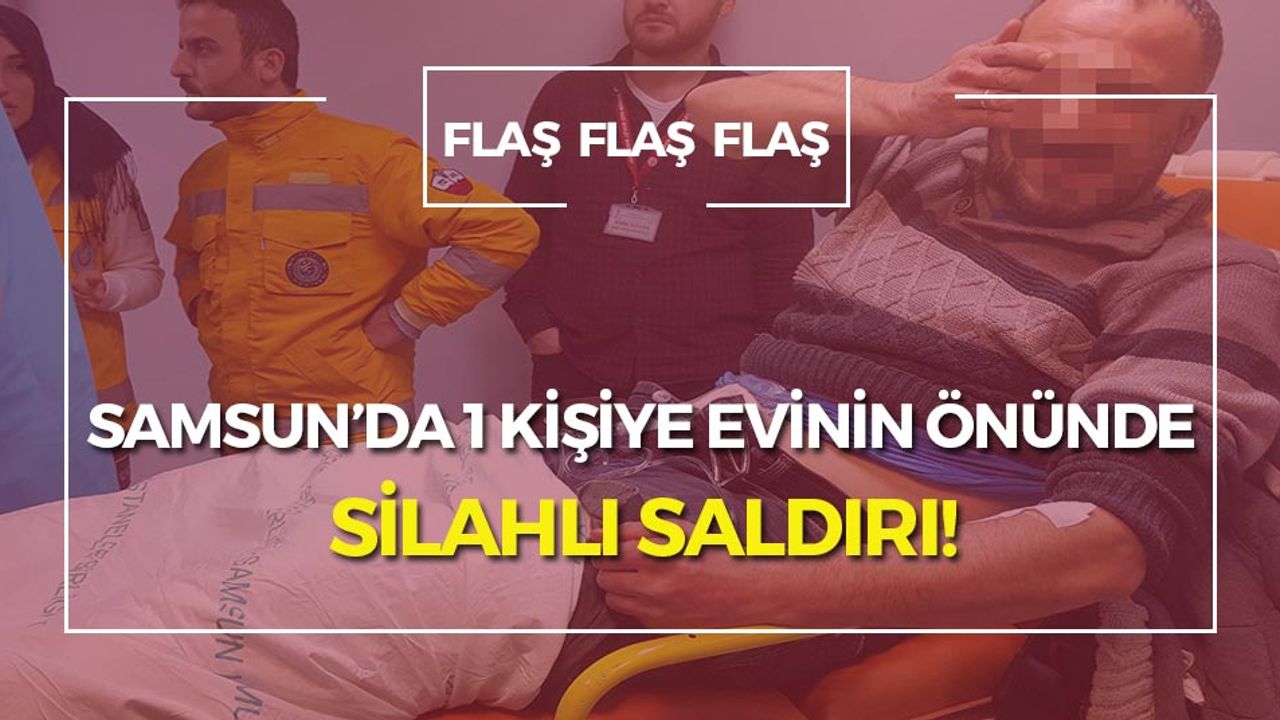 Samsun'da 1 Kişi Evinin Önünde Vuruldu!