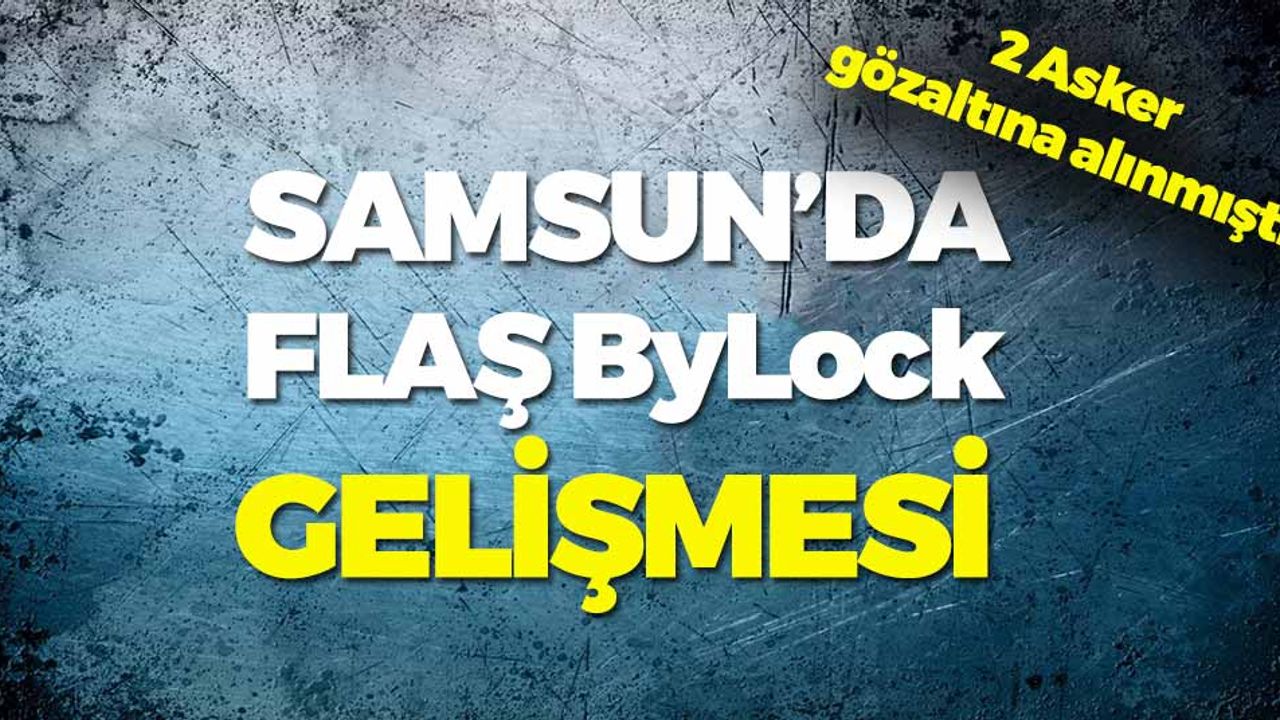 Samsun'da ByLock'tan Alınan Askerler Hakkında Flaş Gelişme