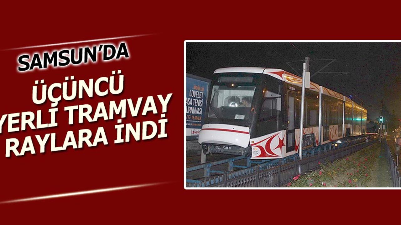 Samsun'da Yeni Tramvay Raylara İndi