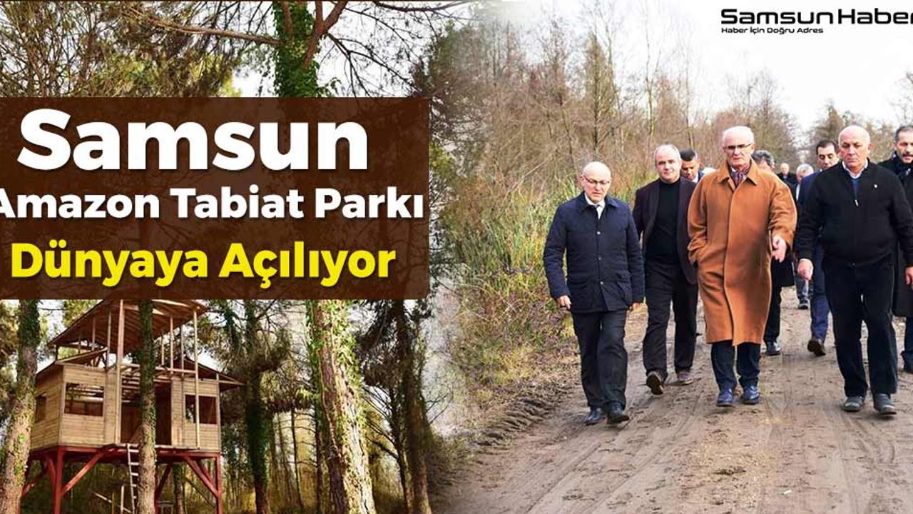 Samsun Amazon Tabiat Parkı Dünyaya Açılıyor