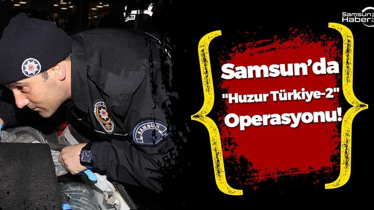 Samsun'da "Huzur Türkiye-2" Operasyonu