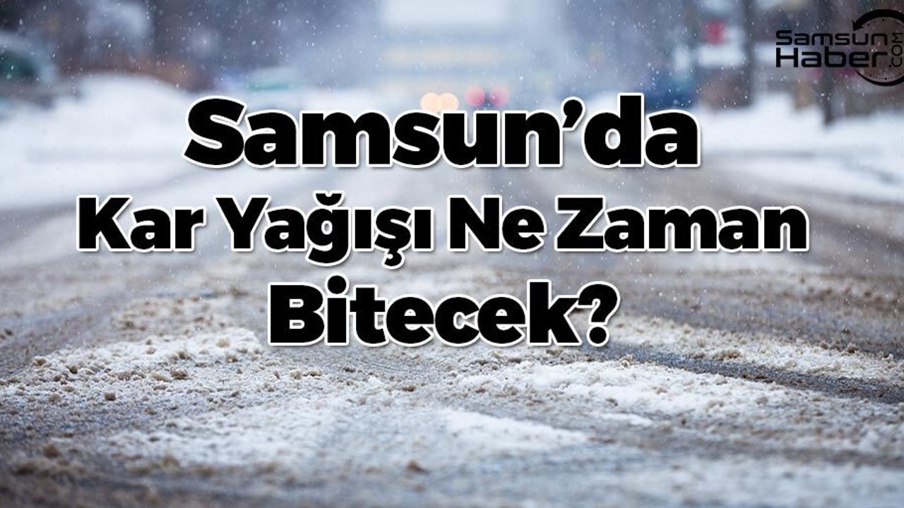 Samsun'da Kar Yağışı Ne Zaman Bitecek?