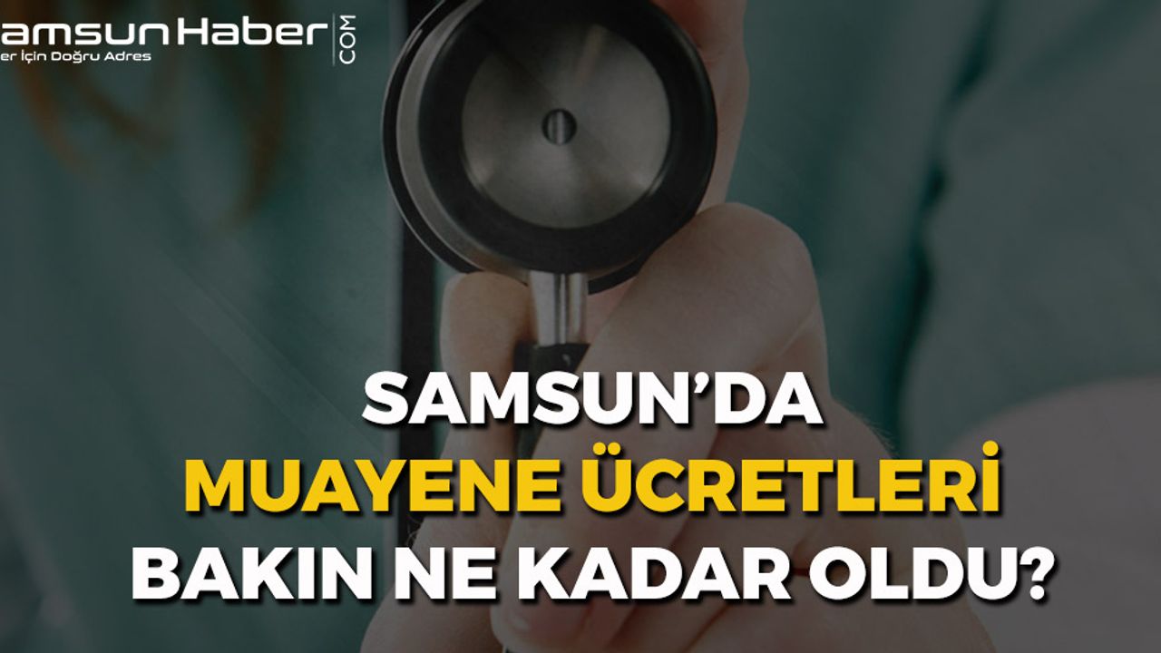 Samsun'da Muayene Ücretleri Ne Kadar Oldu?