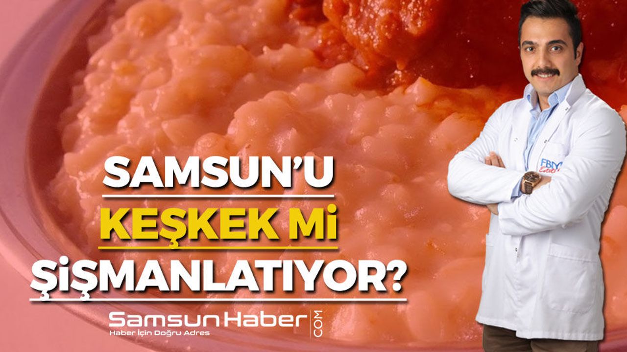 Samsun'u Keşkek Mi Şişmanlatıyor?