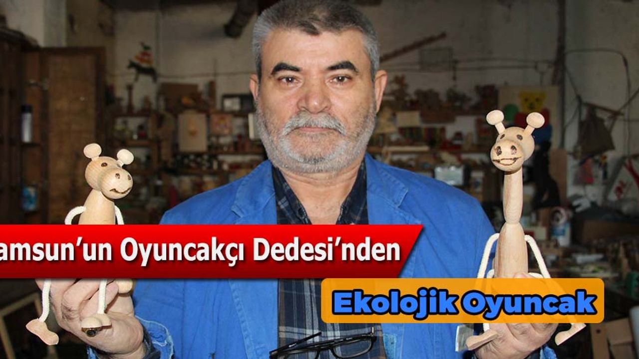 Samsun'un ''Oyuncakçı Dedesi'' nden Ekolojik Oyuncak