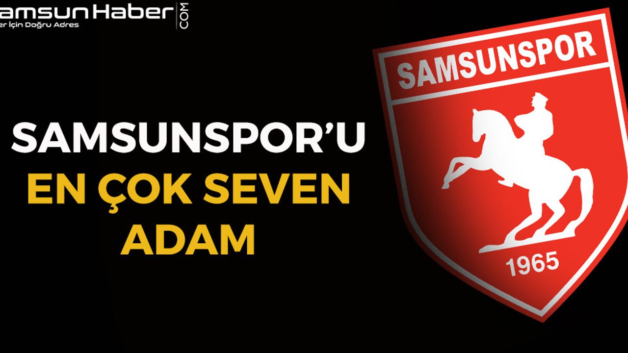Samsunspor'u En Çok Seven Adam