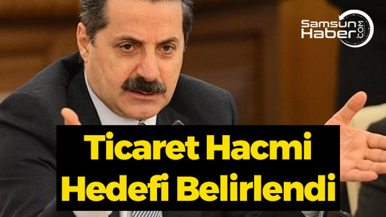 Bakan Çelik, Ticaret Hacmi Hedefini Belirledi