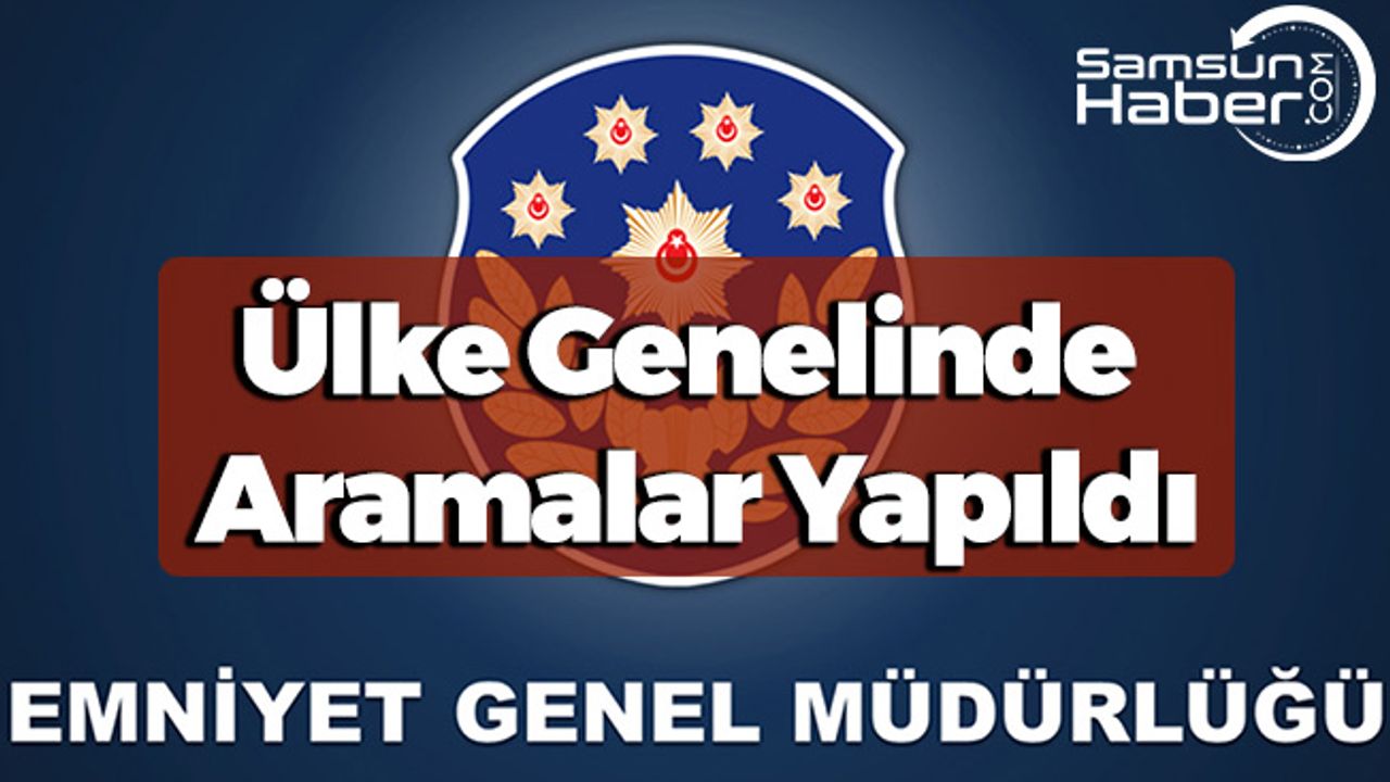 Emniyet Genel Müdürlüğü Ülke Genelinde Eş Zamanlı Operasyon Gerçekleştirdi
