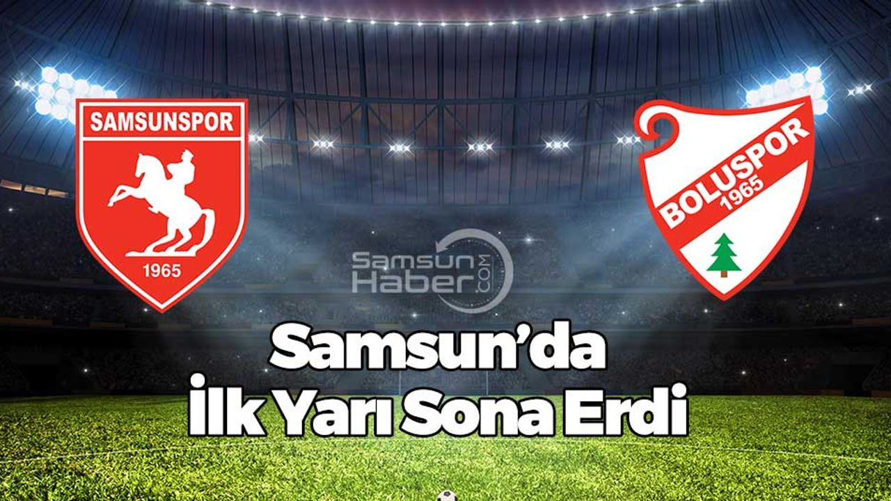 Samsun'da İlk Yarı Sessiz Bitti