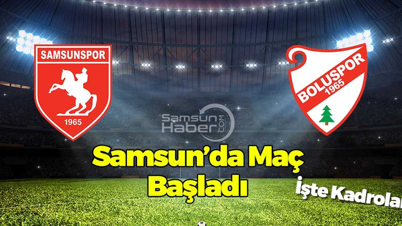 Samsunspor Boluspor Maçı Başladı! İşte Kadrolar
