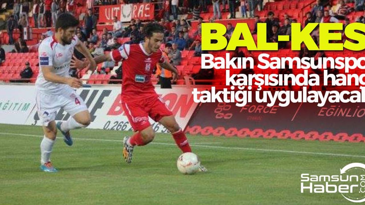 Bal-Kes Bakın Samsunspor Karşısında Hangi Taktiği Uygulayacak 