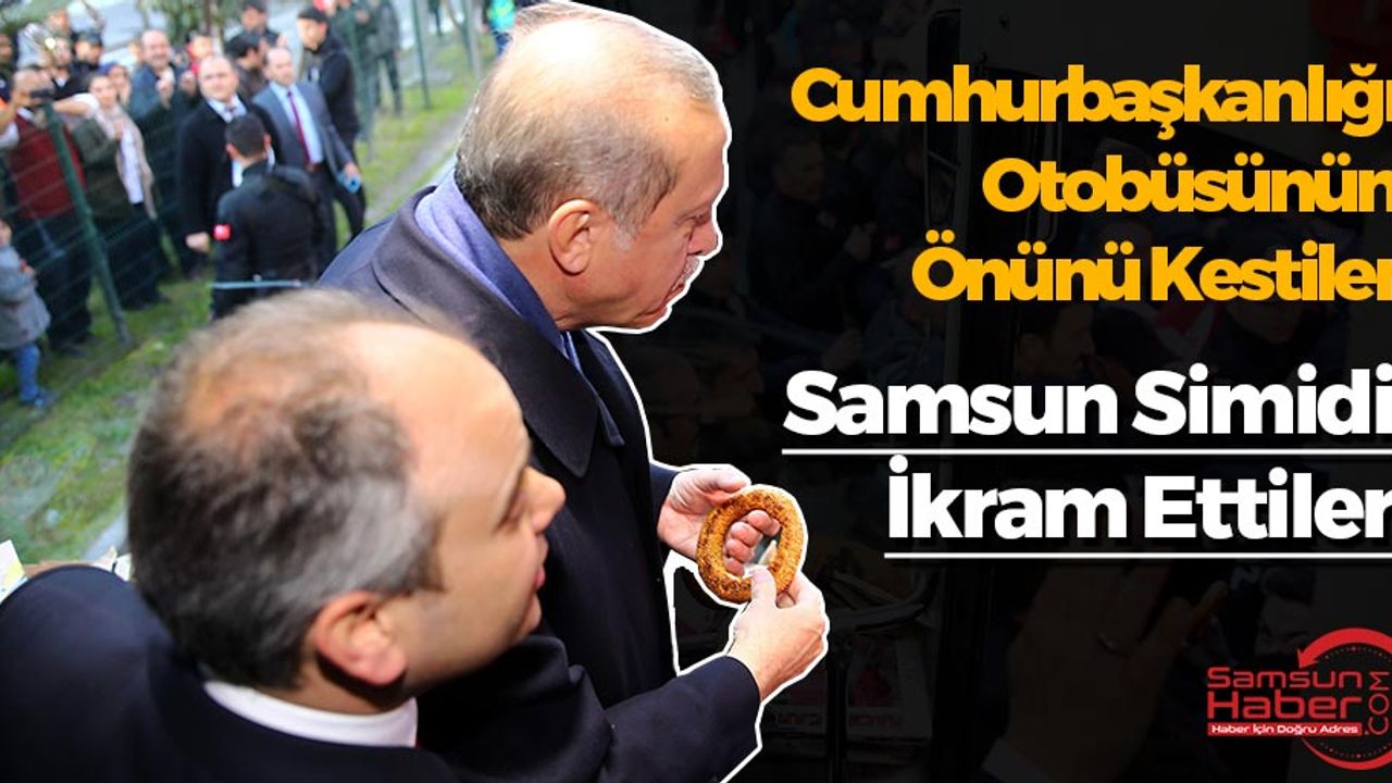 Cumhurbaşkanlığı Otobüsünün Önünü Kesip Samsun Simidi İkram Ettiler