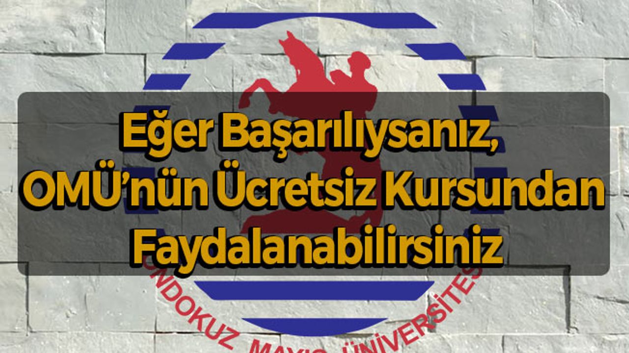 Eğer Başarılıysanız, OMÜ’nün Ücretsiz Kursundan Faydalanabilirsiniz