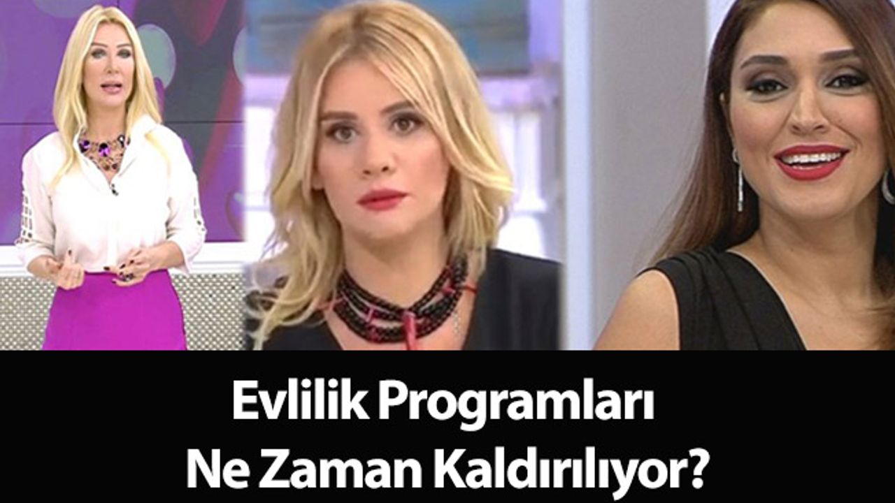 Evlilik Programları Ne Zaman Kaldırılıyor