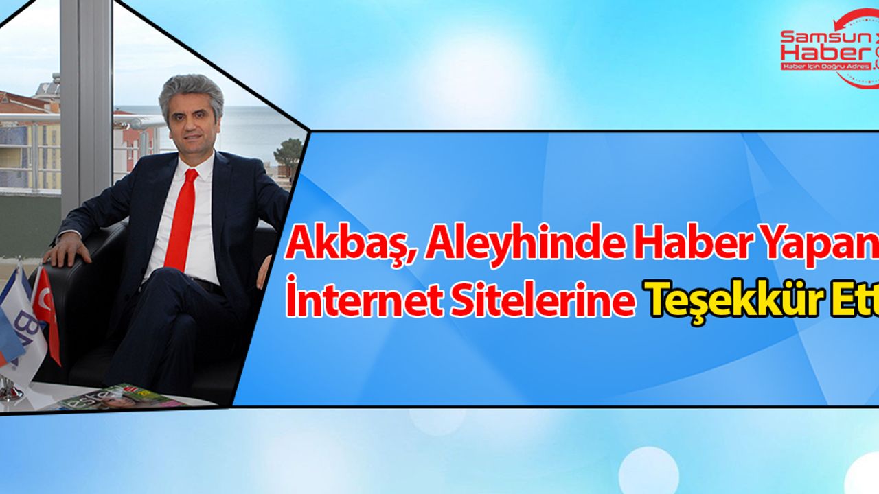 Hayati Akbaş, Aleyhinde Haber Yapan İnternet Sitelerine Teşekkür Etti