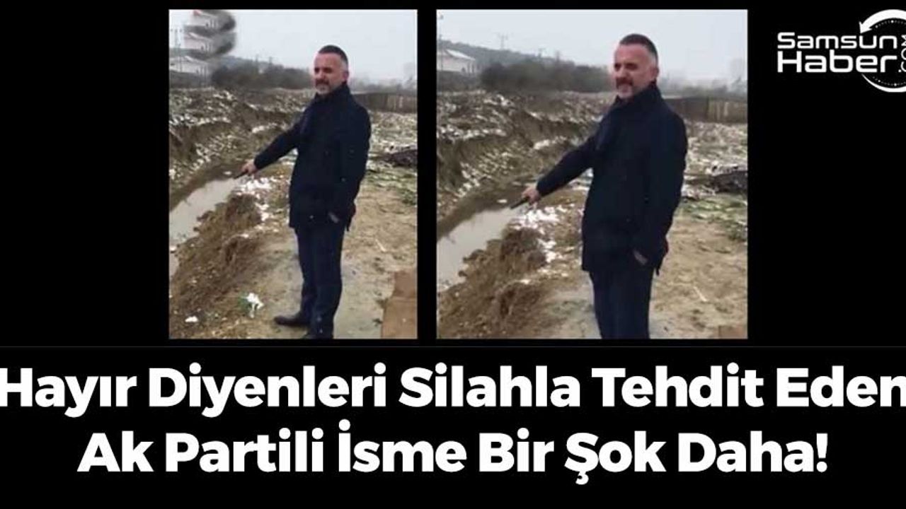 Hayır Diyenleri Silahla Tehdit Eden Ak Partili İsme Bir Şok Daha!