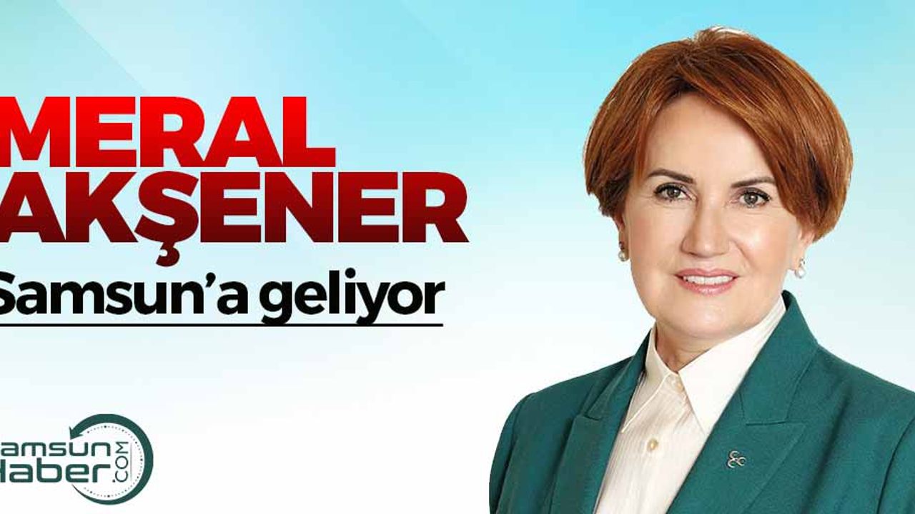 Meral Akşener Samsun'a Geliyor