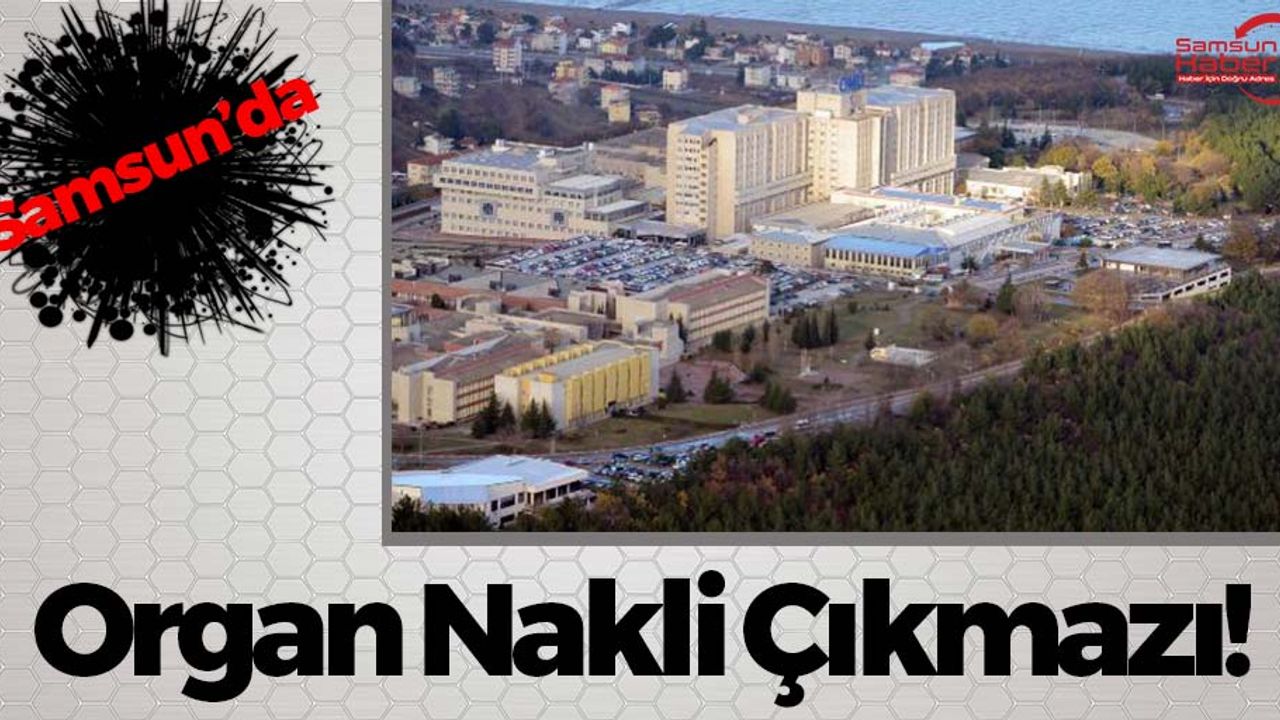 Samsun'da Organ Nakli Çıkmazı! Yapılamıyor...