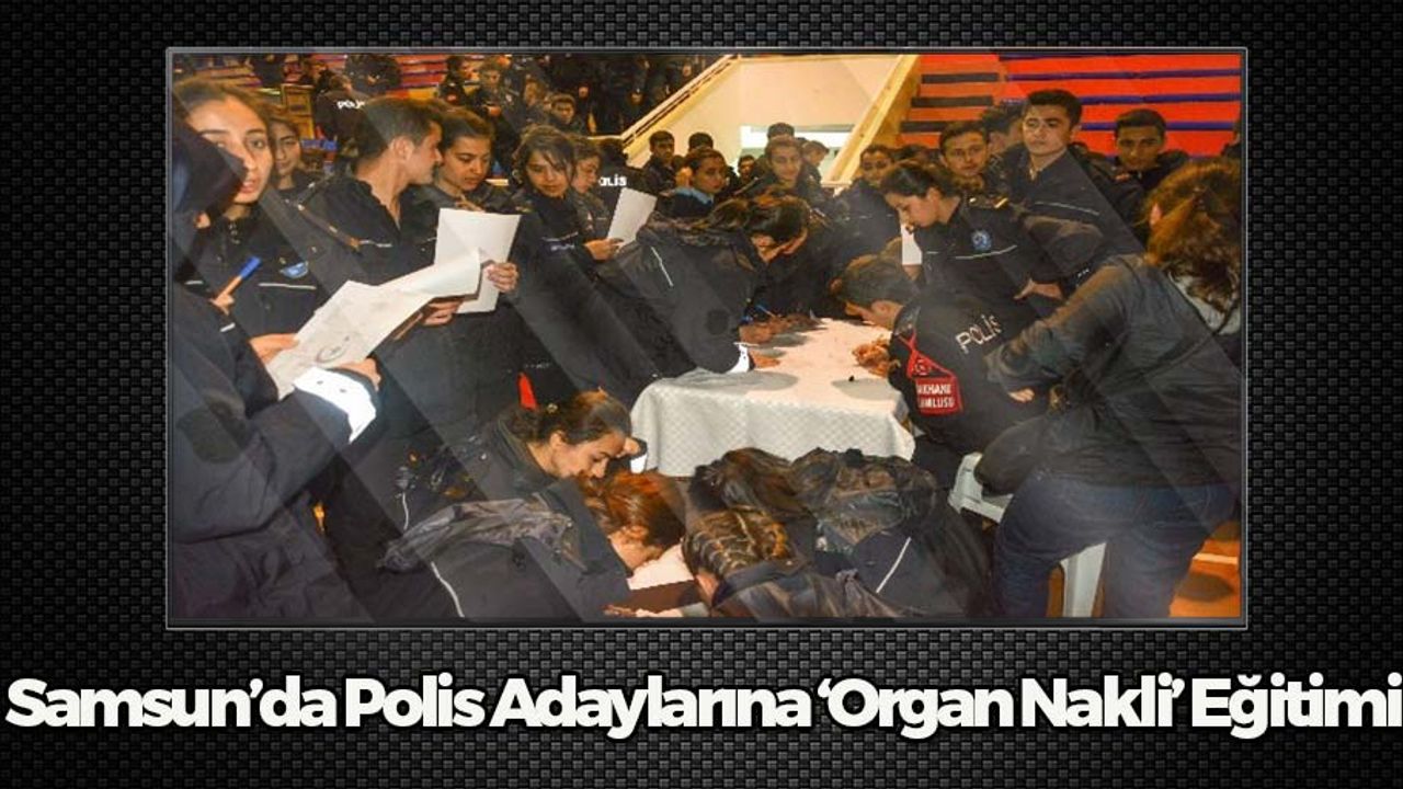 Samsun'da Polis Adaylarına Organ Nakli Eğitimi