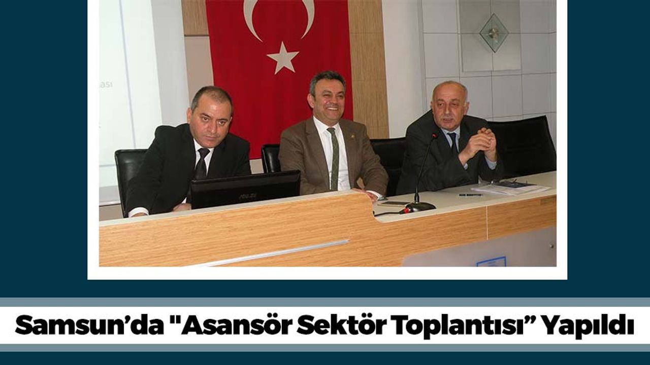 Samsun’da "Asansör Sektör Toplantısı” Yapıldı