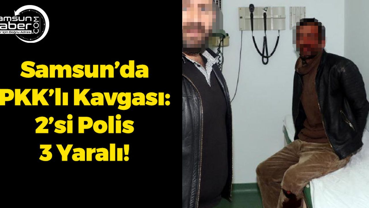 Samsun’da PKK'lı Kavgası: 2’si Polis 3 Yaralı