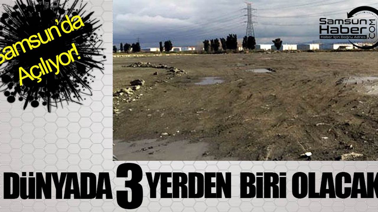 Dünyada 3 yerden birisi olacak! Samsun'da açılıyor