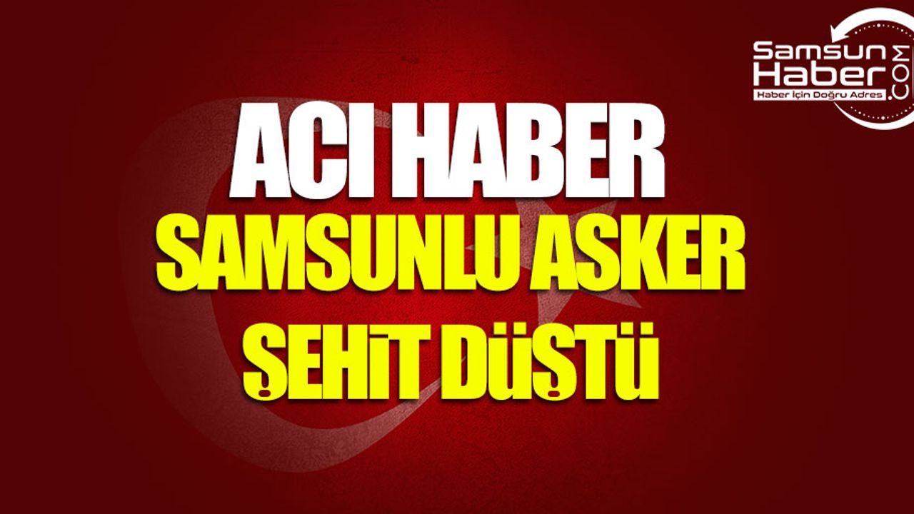Son dakika...Samsun'a şehit ateşi düştü