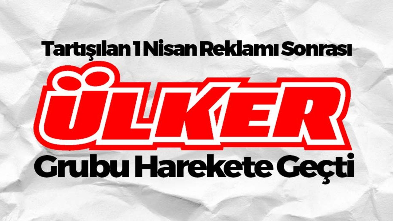 Tartışılan 1 Nisan Reklamı Sonrası Ülker Grubu'ndan Flaş Karar!