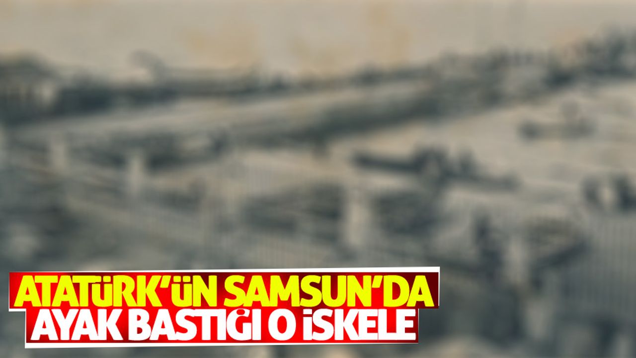 Samsun'da Atatürk'ün çıktığı iskelenin fotoğrafı