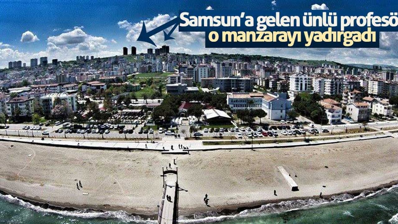 Samsun’a gelen ünlü profesör o manzarayı yadırgadı