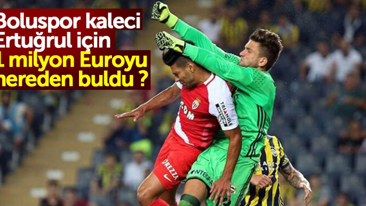Boluspor kaleci Ertuğrul için 1 milyon Euroyu nereden buldu ? 