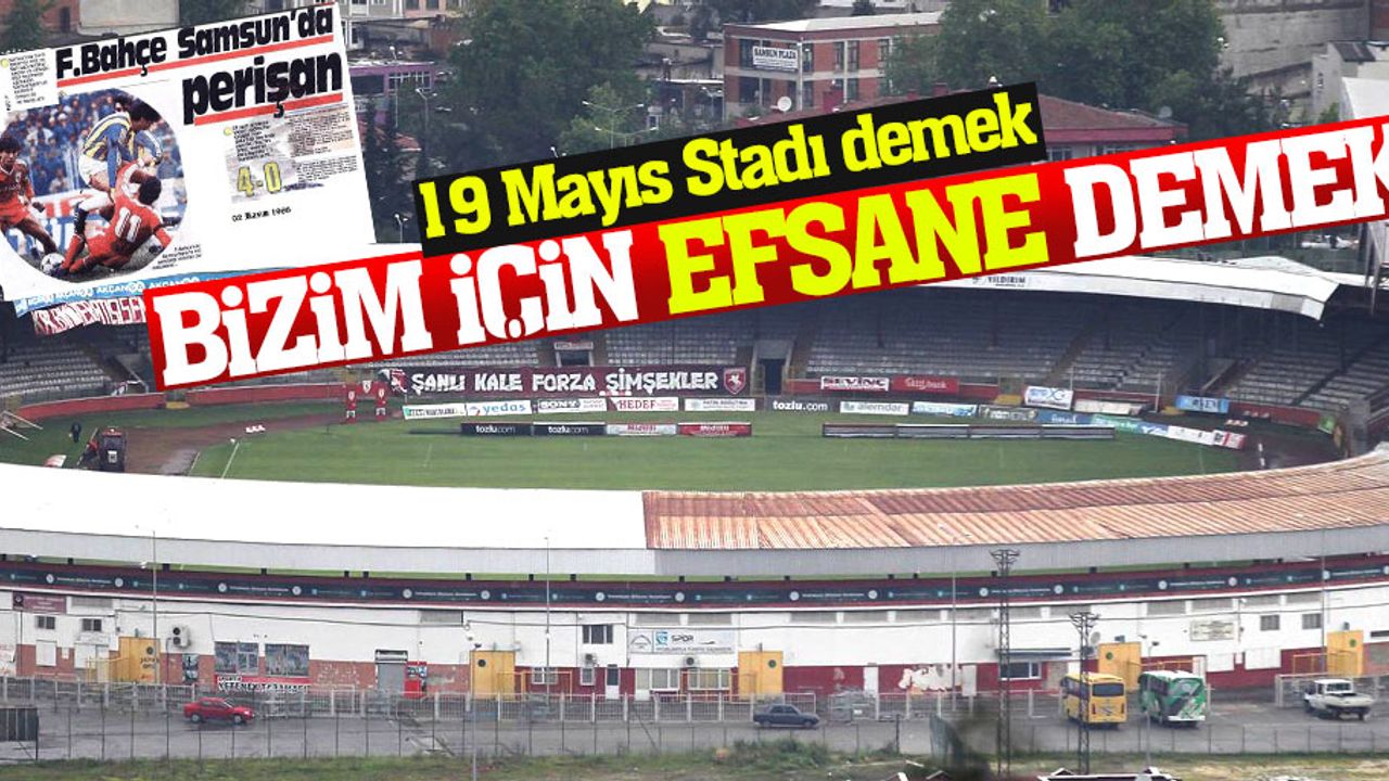 19 Mayıs Stadı demek bizim için 'Efsane' demek