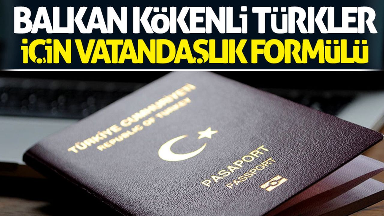 Balkan kökenli Türkler için vatandaşlık formülü